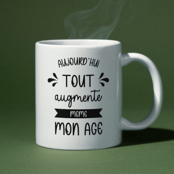 Mug aujourd'hui tout augmente même mon âge